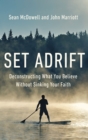 Image for Set adrift  : deconstructing what you believe without sinking your faith