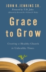 Image for Grace to Grow: Creating a Healthy Church in Unhealthy Times