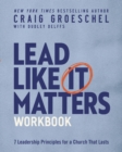 Image for Lead like it matters workbook  : seven leadership principles for a church that lasts