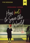 Image for How (Not) to Save the World Video Study : The Truth About Revealing God’s Love to the People Right Next to You