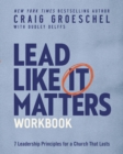 Image for Lead like it matters workbook: seven leadership principles for a church that lasts