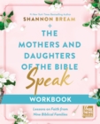 Image for The mothers and daughters of the Bible speak: lessons on faith from nine biblical families. (Workbook)