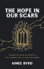 Image for The hope in our scars: finding the bride of Christ in the underground of disillusionment
