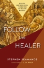 Image for Follow the healer  : biblical and theological foundations for healing ministry