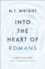 Image for Into the Heart of Romans : A Deep Dive into Paul&#39;s Greatest Letter
