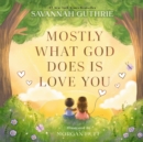 Image for Mostly What God Does is Love You