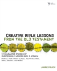 Image for Creative Bible Lessons from the Old Testament : 12 Character Studies of Surprisingly Modern Men and Women