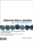 Image for Creative Bible Lessons on the Prophets : 12 Sessions Packed with Ancient Truth for the Present