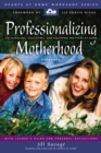 Image for Professionalizing Motherhood : Encouraging, Educating, and Equipping Mothers at Home