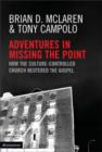 Image for Adventures in Missing the Point : How the Culture-controlled Church Neutered the Gospel