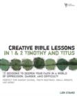 Image for Creative Bible Lessons in 1 and 2 Timothy and Titus : 12 Sessions to Deepen Your Faith in a World of Oppression, Danger, and Difficulty