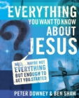 Image for Everything You Want to Know about Jesus : Well … Maybe Not Everything but Enough to Get You Started