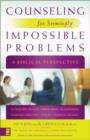 Image for Counseling for Seemingly Impossible Problems : A Biblical Perspective