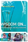 Image for Wisdom On … Friends, Dating, and Relationships