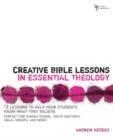 Image for Creative Bible Lessons in Essential Theology : 12 Lessons to Help Your Students Know What They Believe