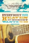 Image for Everybody Wants to Go to Heaven, But Nobody Wants to Die
