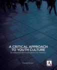Image for A Critical Approach to Youth Culture : Its Influence and Implications for Ministry