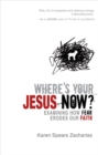 Image for Where&#39;s your Jesus now?: examining how fear erodes our faith