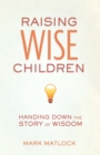Image for Raising wise children: handing down the story of wisdom