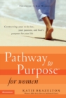 Image for Pathway to purpose for women: connecting your to-do list, your passions and God&#39;s purposes for your life