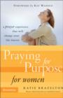 Image for Praying for purpose for women: a prayer experience that will change your life forever