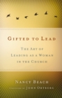 Image for Gifted To Lead : The Art Of Leading As A Woman In The Church