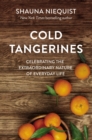 Image for Cold tangerines: celebrating the extraordinary nature of everyday life