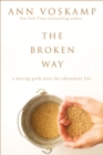Image for The broken way: a daring path into the abundant life