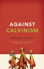 Image for Against Calvinism : Rescuing God&#39;s Reputation from Radical Reformed Theology