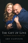 Image for The gift of love: one woman&#39;s journey to save a life