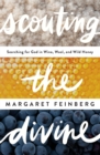 Image for Scouting the Divine : Searching for God in Wine, Wool, and Wild Honey