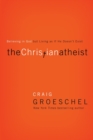 Image for The Christian Atheist : Believing in God but Living As If He Doesn&#39;t Exist