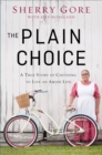 Image for The plain choice: a true story of choosing to live an Amish life
