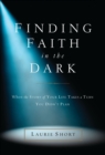 Image for Finding Faith in the Dark: When the Story of Your Life Takes a Turn You Didn&#39;t Plan