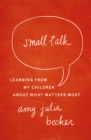 Image for Small Talk: Learning From My Children About What Matters Most