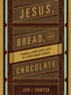 Image for Jesus, Bread, and Chocolate: Crafting a Handmade Faith in a Mass-Market World
