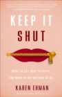 Image for Keep it shut: what to say, how to say it, and when to say nothing at all