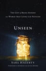 Image for Unseen  : the gift of being hidden in a world that loves to be noticed