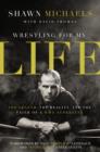 Image for Wrestling for My Life : The Legend, the Reality, and the Faith of a WWE Superstar