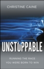 Image for Unstoppable: running the race you were born to win