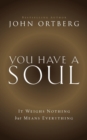 Image for You Have a Soul : It Weighs Nothing but Means Everything