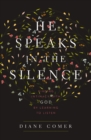 Image for He speaks in the silence: finding intimacy with God by learning to listen