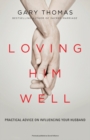 Image for Loving Him Well : Practical Advice on Influencing Your Husband