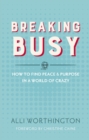 Image for Breaking busy  : how to find peace and purpose in a world of crazy