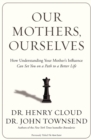 Image for Our mothers, ourselves  : how to understand your mother&#39;s influence can set you on a path to a better life