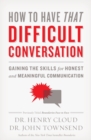 Image for How to have that difficult conversation  : gaining the skills for honest and meaningful communication