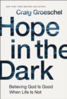 Image for Hope in the dark: believing God is good when life is not