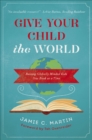 Image for Give your child the world: raising globally minded kids one book at a time