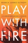 Image for Play with fire  : discovering fierce faith, unquenchable passion, and a life-giving God