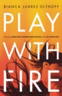Image for Play with fire: discovering fierce faith, unquenchable passion, and a life-giving God